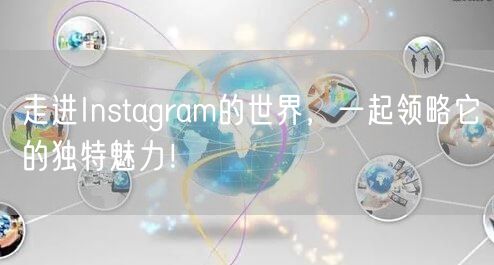 走进Instagram的世界,一起领略它的独特魅力!