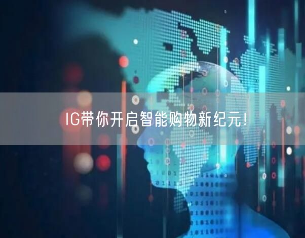IG带你开启智能购物新纪元!