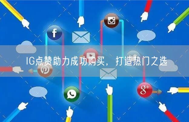 IG点赞助力成功购买,打造热门之选