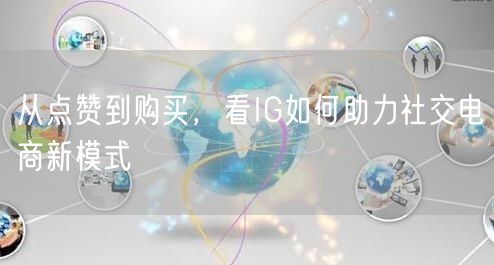 从点赞到购买,看IG如何助力社交电商新模式