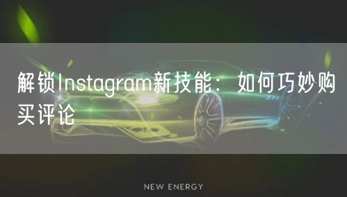 解锁Instagram新技能:如何巧妙购买评论