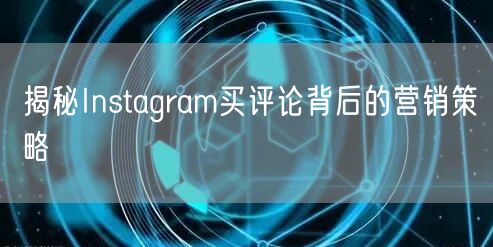 揭秘Instagram买评论背后的营销策略