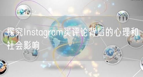 探究Instagram买评论背后的心理和社会影响