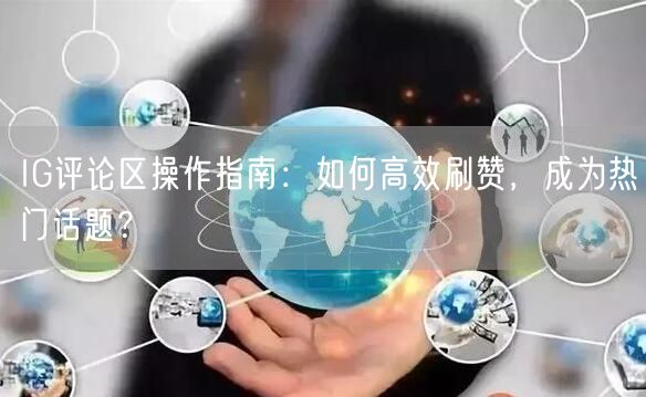 IG评论区操作指南:如何高效刷赞,成为热门话题?