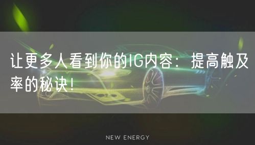 让更多人看到你的IG内容：提高触及率的秘诀！