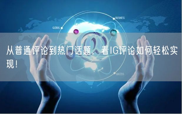 从普通评论到热门话题,看IG评论如何轻松实现!