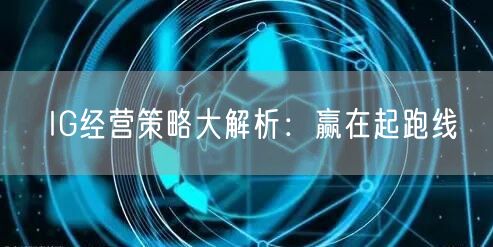 IG经营策略大解析:赢在起跑线