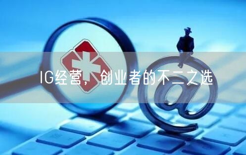 IG经营,创业者的不二之选