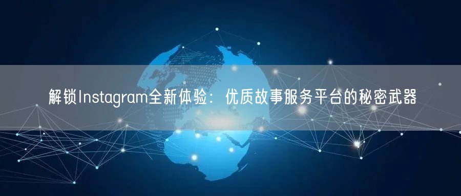 解锁Instagram全新体验:优质故事服务平台的秘密武器