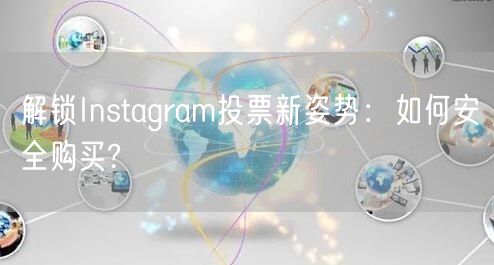 解锁Instagram投票新姿势:如何安全购买?