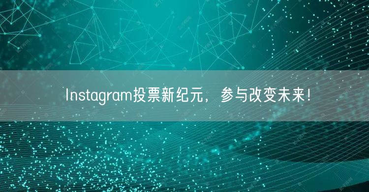 Instagram投票新纪元,参与改变未来!