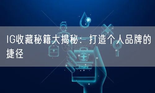 IG收藏秘籍大揭秘:打造个人品牌的捷径