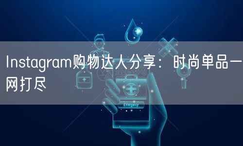 Instagram购物达人分享:时尚单品一网打尽