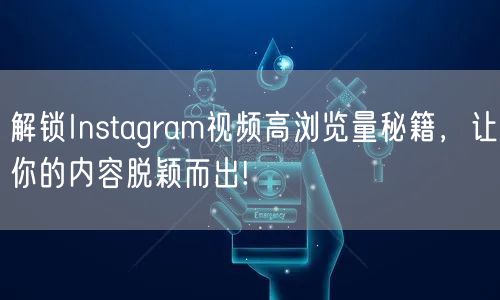 解锁Instagram视频高浏览量秘籍,让你的内容脱颖而出!