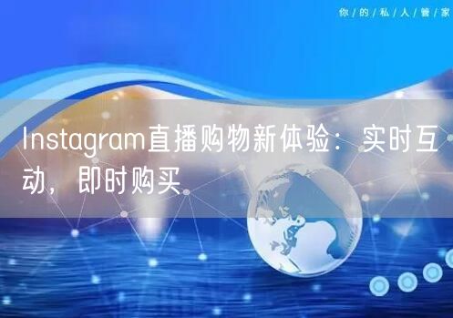 Instagram直播购物新体验:实时互动,即时购买
