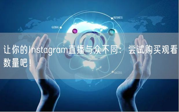 让你的Instagram直播与众不同:尝试购买观看数量吧!