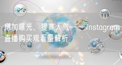 增加曝光,提高人气——Instagram直播购买观看量解析