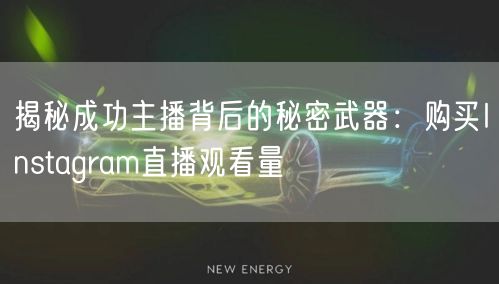 揭秘成功主播背后的秘密武器:购买Instagram直播观看量