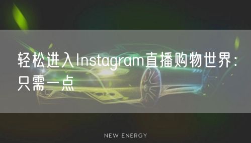 轻松进入Instagram直播购物世界：只需一点