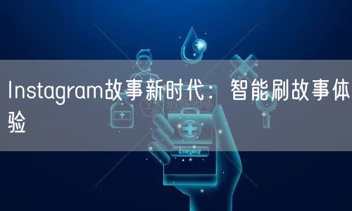 Instagram故事新时代:智能刷故事体验
