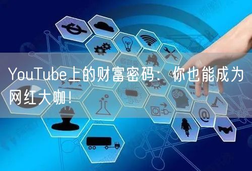 YouTube上的财富密码:你也能成为网红大咖!
