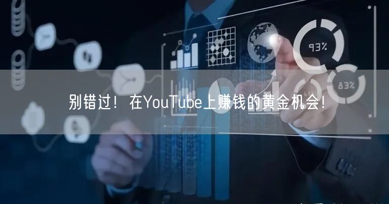 别错过!在YouTube上赚钱的黄金机会!