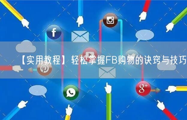 【实用教程】轻松掌握FB购物的诀窍与技巧！