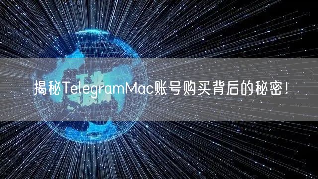 揭秘TelegramMac账号购买背后的秘密！