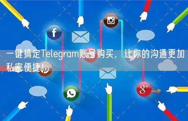 一键搞定Telegram账号购买,让你的沟通更加私密便捷!