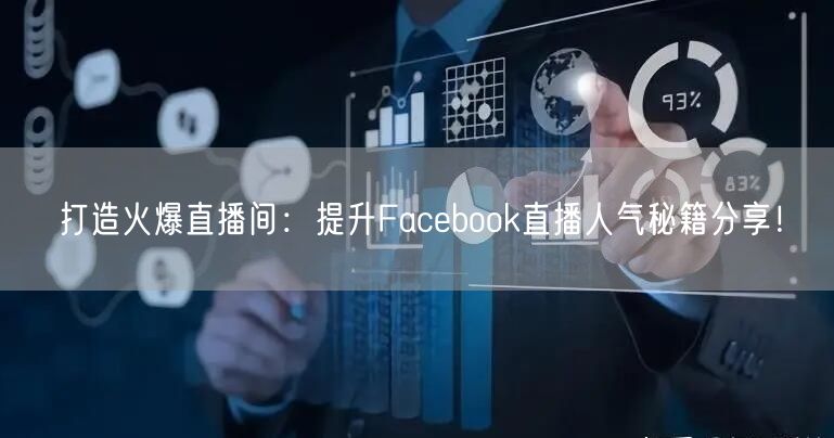 打造火爆直播间:提升Facebook直播人气秘籍分享!