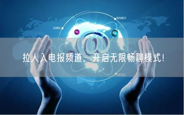 拉人入电报频道,开启无限畅聊模式!