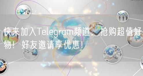 快来加入Telegram频道,抢购超值好物!好友邀请享优惠!