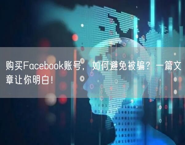 购买Facebook账号,如何避免被骗?一篇文章让你明白!