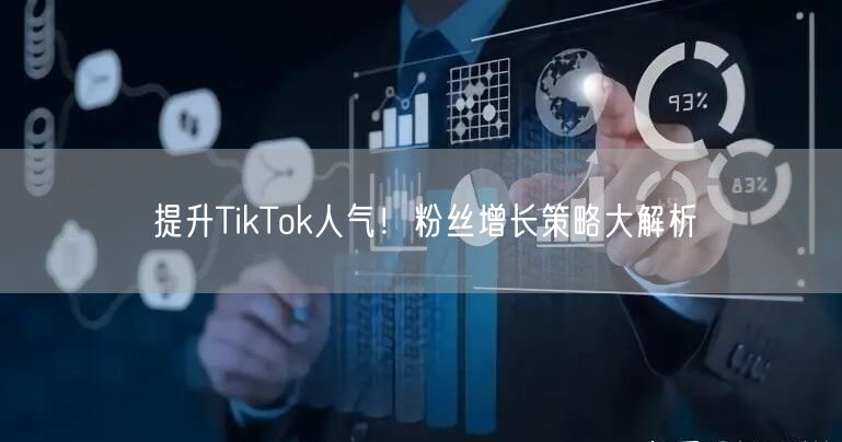 提升TikTok人气!粉丝增长策略大解析