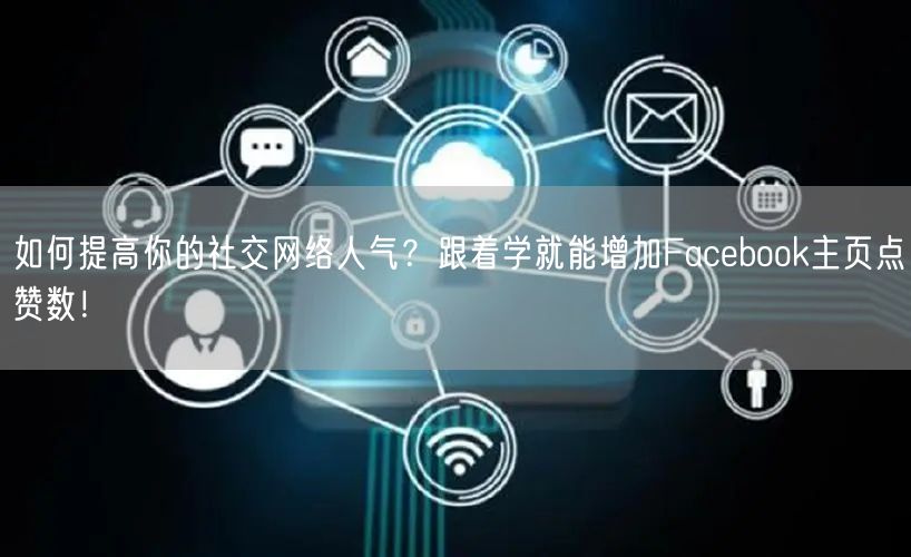 如何提高你的社交网络人气?跟着学就能增加Facebook主页点赞数!