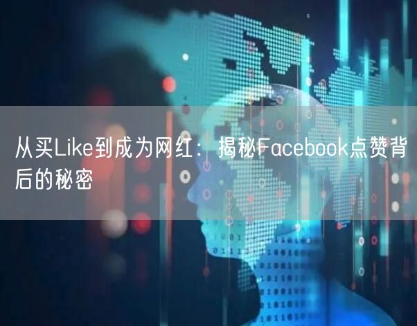从买Like到成为网红:揭秘Facebook点赞背后的秘密