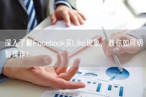 深入了解Facebook买Like现象,教你如何明智操作!