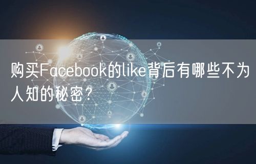 购买Facebook的like背后有哪些不为人知的秘密?