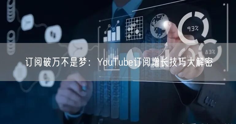 订阅破万不是梦：YouTube订阅增长技巧大解密