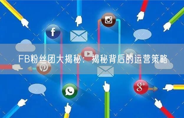 FB粉丝团大揭秘：揭秘背后的运营策略