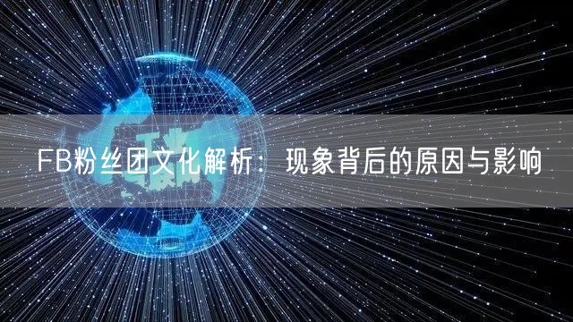 FB粉丝团文化解析：现象背后的原因与影响