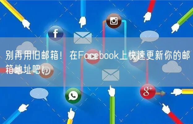 别再用旧邮箱！在Facebook上快速更新你的邮箱地址吧！