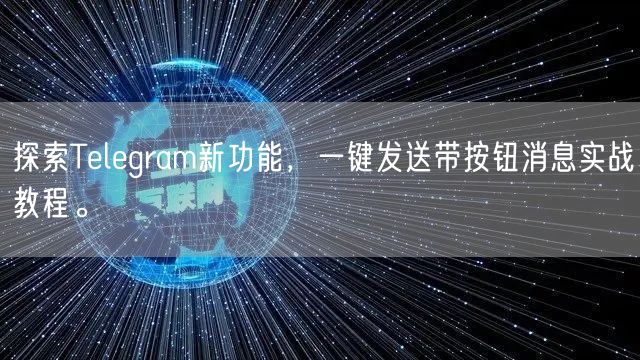 探索Telegram新功能，一键发送带按钮消息实战教程。