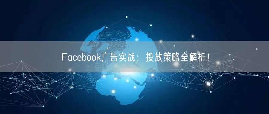 Facebook广告实战：投放策略全解析！