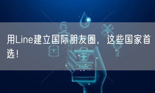 用Line建立国际朋友圈，这些国家首选！