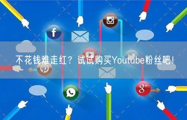 不花钱难走红？试试购买Youtube粉丝吧！