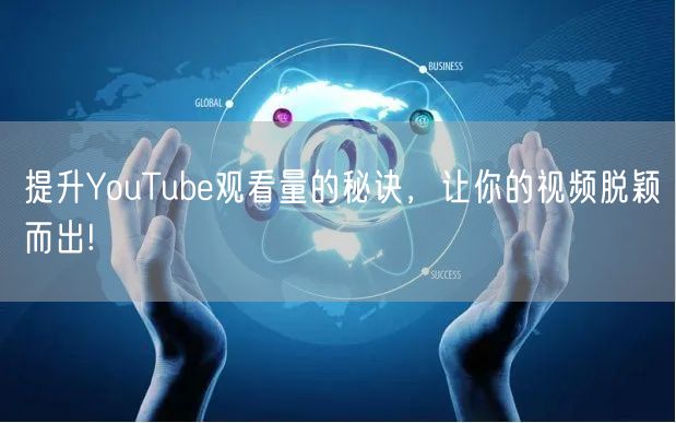 提升YouTube观看量的秘诀，让你的视频脱颖而出!